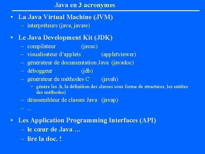 Java en 3 acronymes • La Java Virtual Machine (JVM) – interpréteurs (java, javaw)