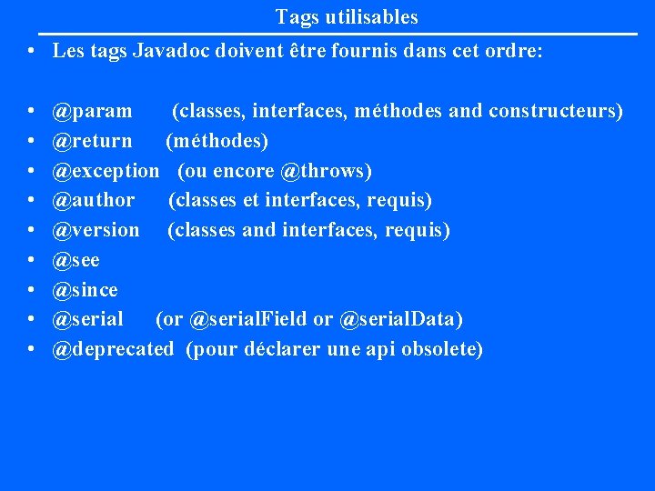 Tags utilisables • Les tags Javadoc doivent être fournis dans cet ordre: • •