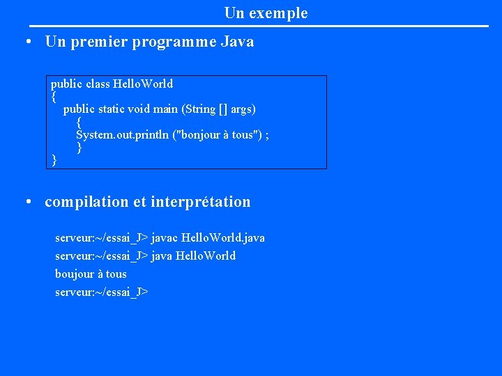 Un exemple • Un premier programme Java public class Hello. World { public static