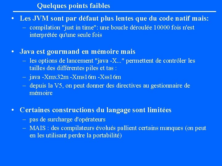 Quelques points faibles • Les JVM sont par défaut plus lentes que du code