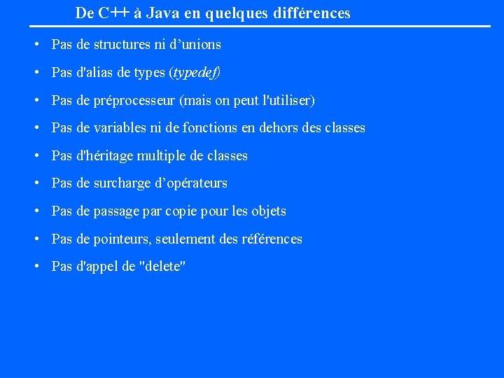 De C++ à Java en quelques différences • Pas de structures ni d’unions •