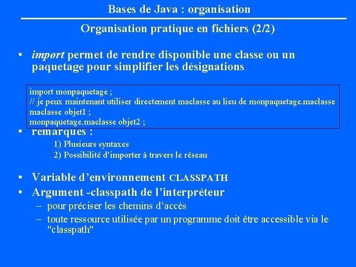 Bases de Java : organisation Organisation pratique en fichiers (2/2) • import permet de