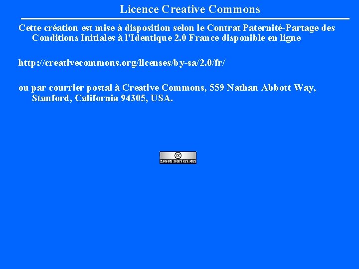 Licence Creative Commons Cette création est mise à disposition selon le Contrat Paternité-Partage des