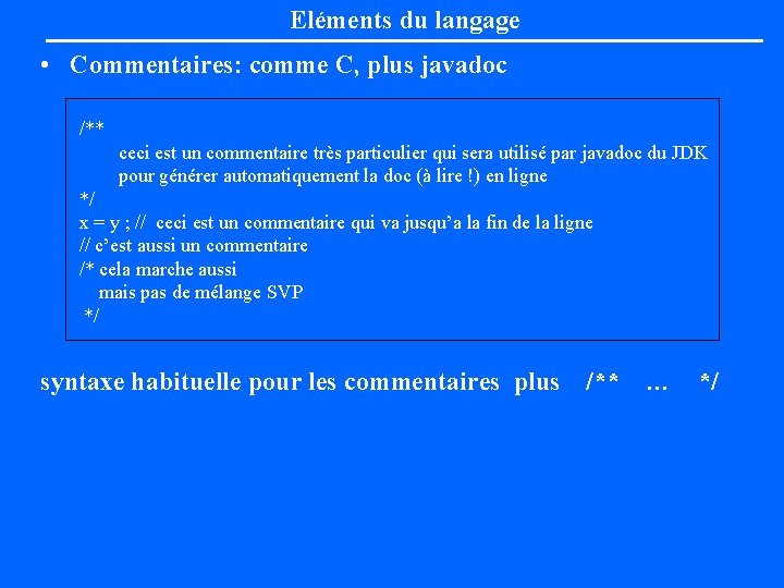 Eléments du langage • Commentaires: comme C, plus javadoc /** ceci est un commentaire