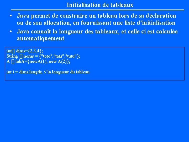 Initialisation de tableaux • Java permet de construire un tableau lors de sa déclaration