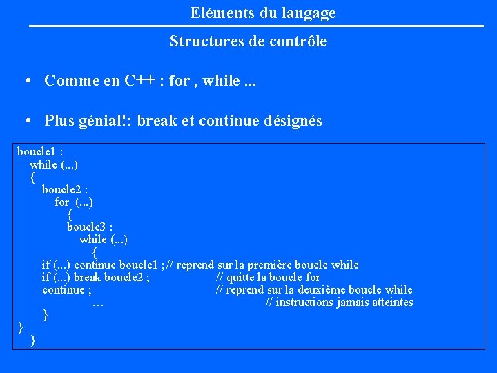 Eléments du langage Structures de contrôle • Comme en C++ : for , while.