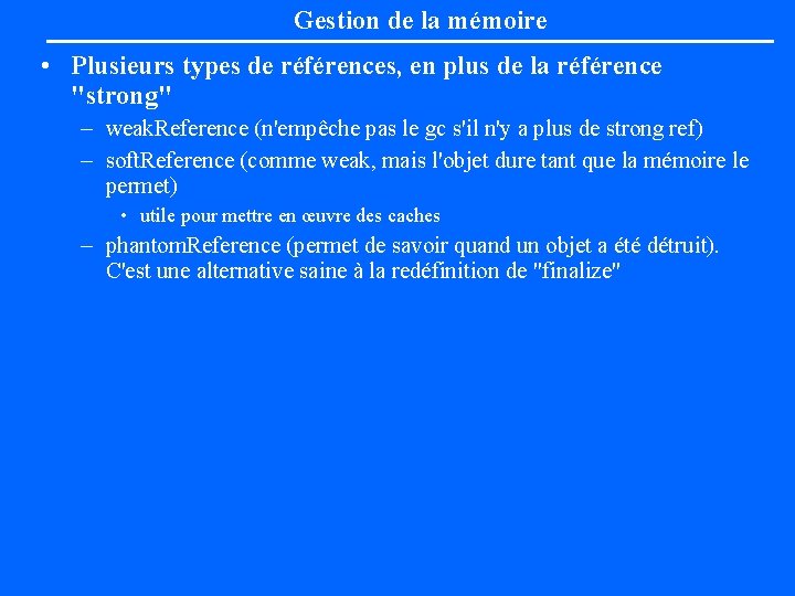 Gestion de la mémoire • Plusieurs types de références, en plus de la référence