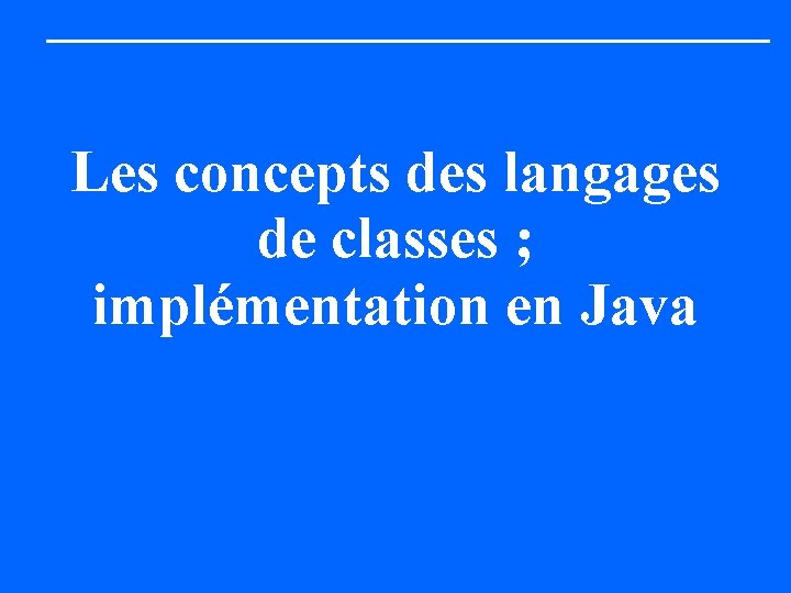 Les concepts des langages de classes ; implémentation en Java 