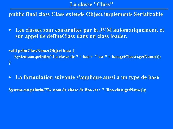 La classe "Class" public final class Class extends Object implements Serializable • Les classes