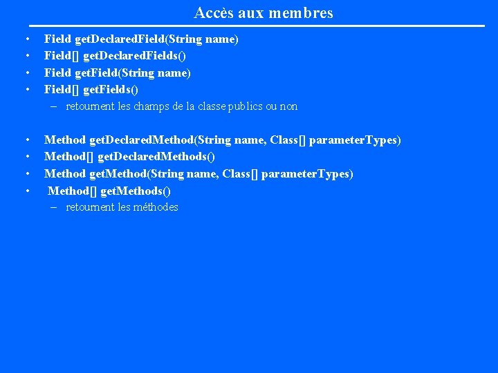 Accès aux membres • • Field get. Declared. Field(String name) Field[] get. Declared. Fields()