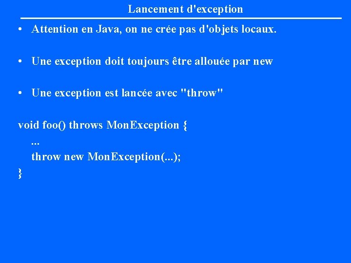 Lancement d'exception • Attention en Java, on ne crée pas d'objets locaux. • Une