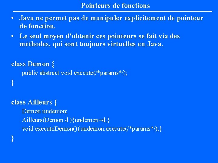 Pointeurs de fonctions • Java ne permet pas de manipuler explicitement de pointeur de