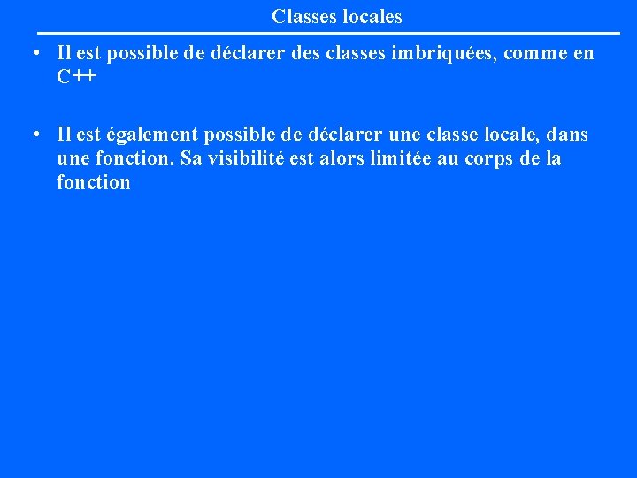 Classes locales • Il est possible de déclarer des classes imbriquées, comme en C++