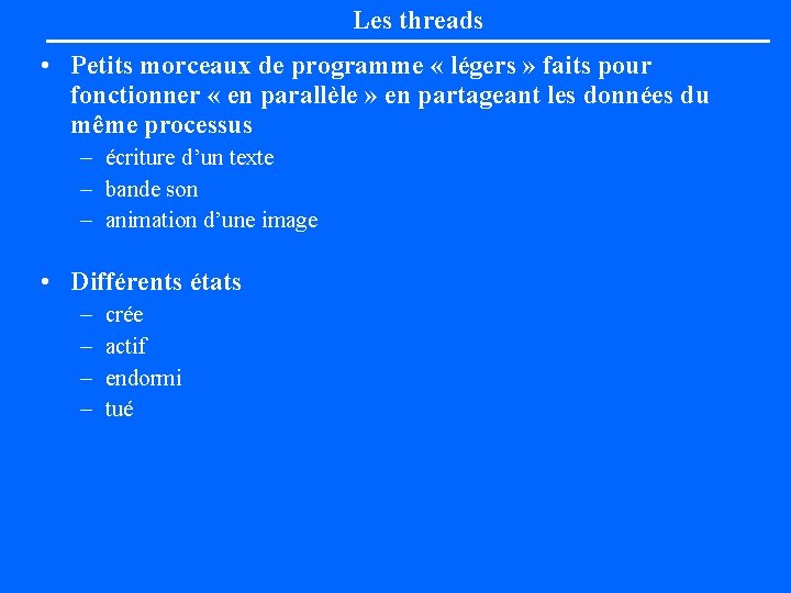 Les threads • Petits morceaux de programme « légers » faits pour fonctionner «