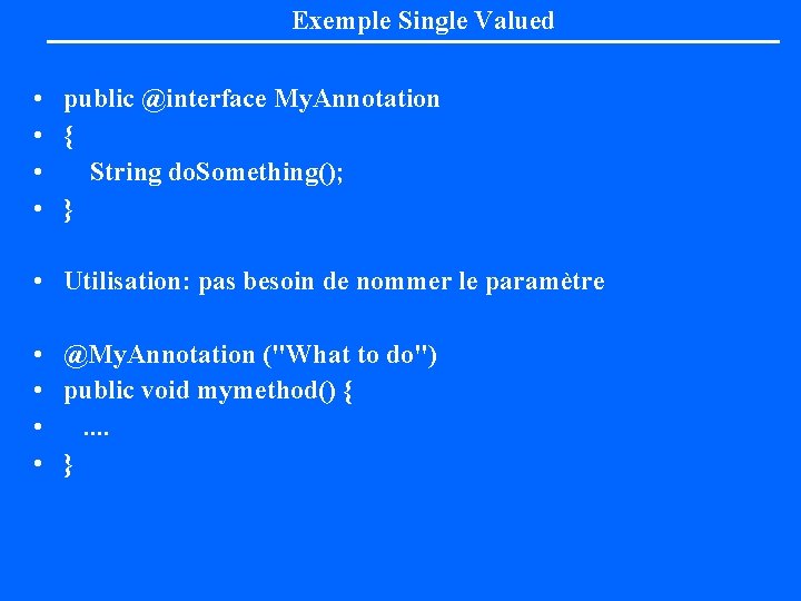 Exemple Single Valued • public @interface My. Annotation • { • String do. Something();