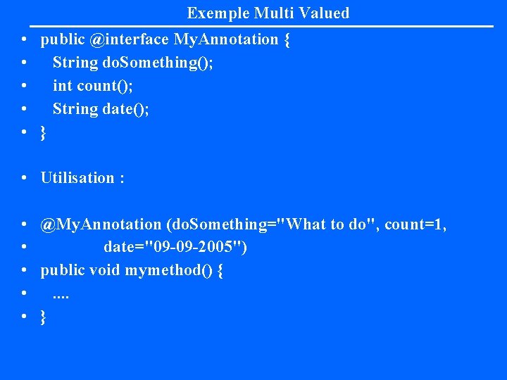 Exemple Multi Valued • public @interface My. Annotation { • String do. Something(); •
