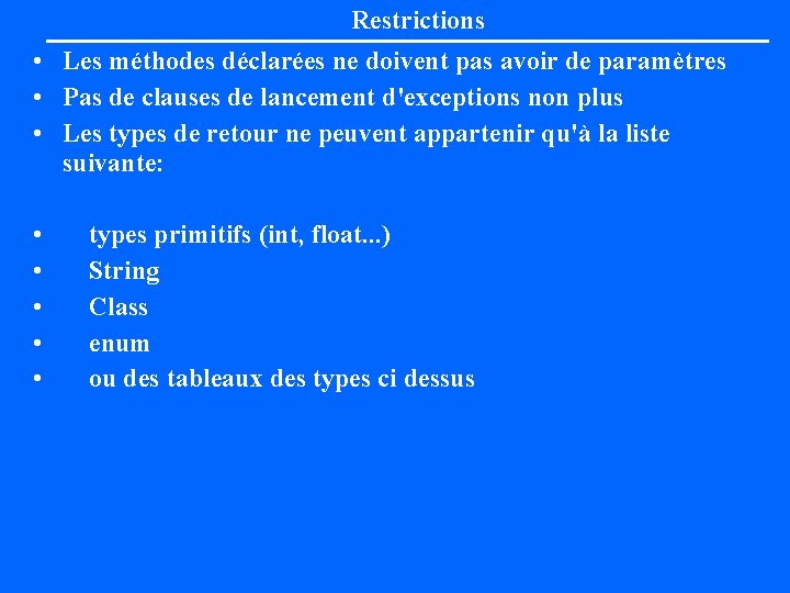 Restrictions • Les méthodes déclarées ne doivent pas avoir de paramètres • Pas de