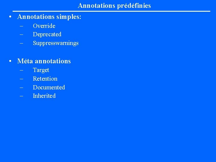 Annotations prédéfinies • Annotations simples: – – – Override Deprecated Suppresswarnings • Méta annotations