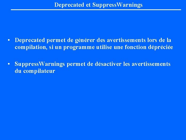 Deprecated et Suppress. Warnings • Deprecated permet de générer des avertissements lors de la