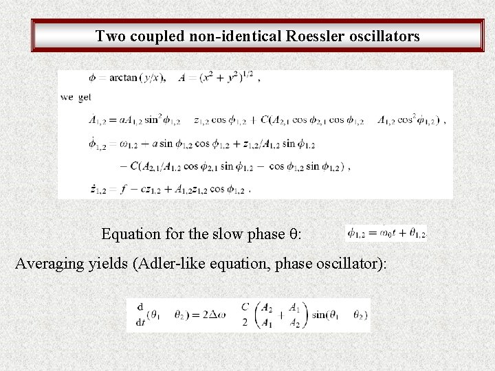 Two coupled non-identical Roessler oscillators Equation for the slow phase θ: Averaging yields (Adler-like