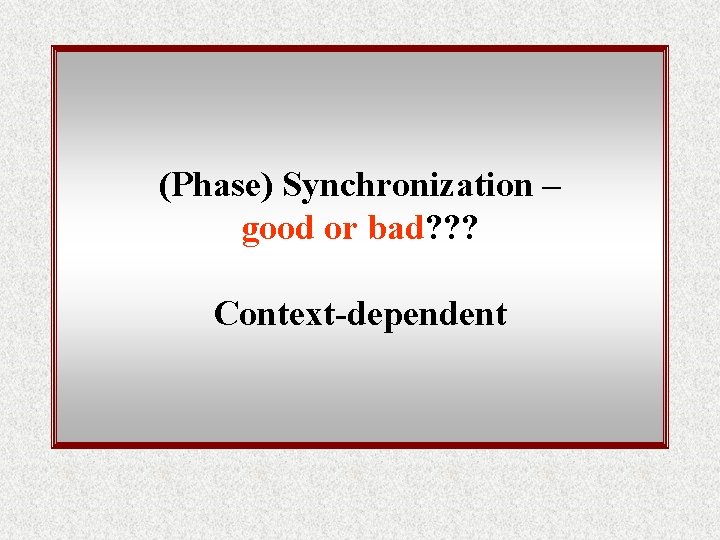 (Phase) Synchronization – good or bad? ? ? Context-dependent 