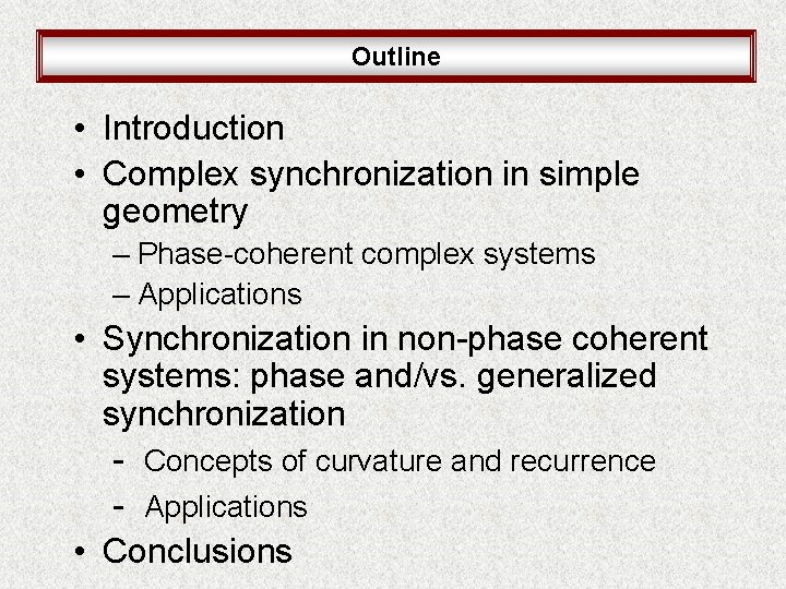 Outline • Introduction • Complex synchronization in simple geometry – Phase-coherent complex systems –