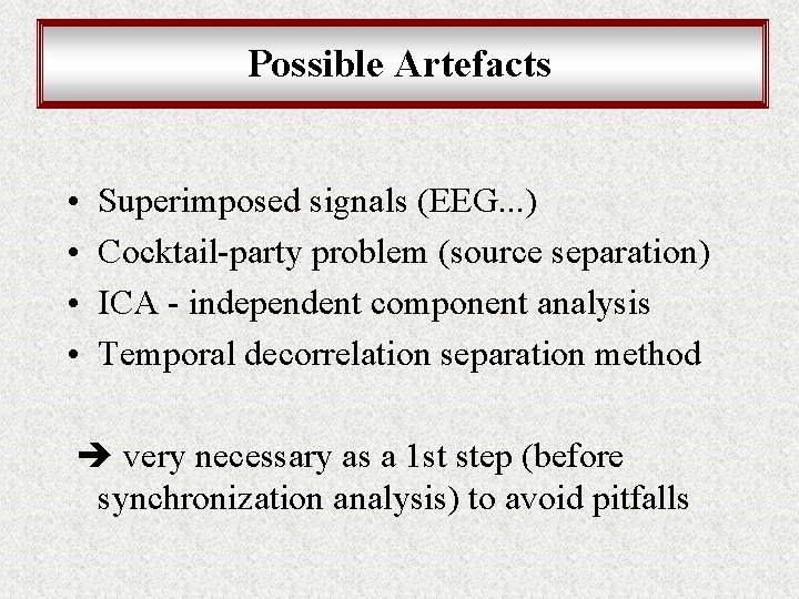 Possible Artefacts • • Superimposed signals (EEG. . . ) Cocktail-party problem (source separation)