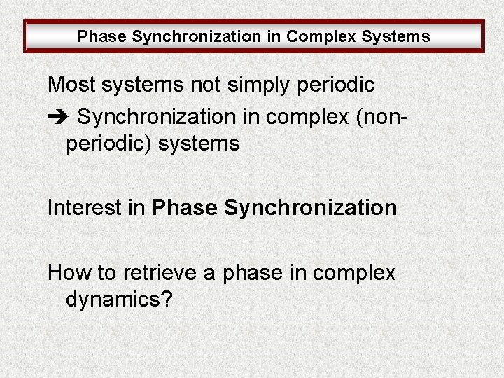 Phase Synchronization in Complex Systems Most systems not simply periodic Synchronization in complex (nonperiodic)