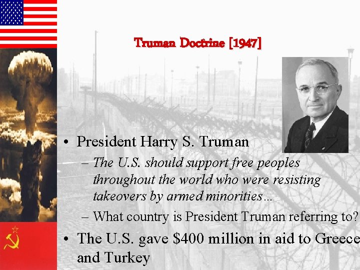 Truman Doctrine [1947] • President Harry S. Truman – The U. S. should support