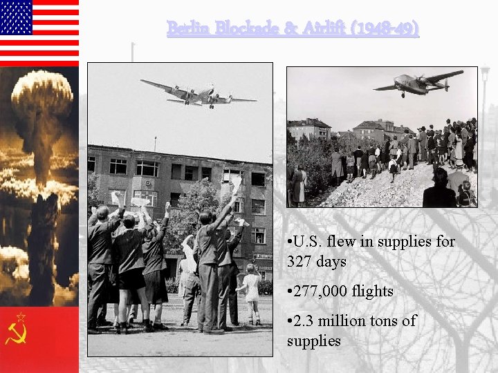 Berlin Blockade & Airlift (1948 -49) • U. S. flew in supplies for 327