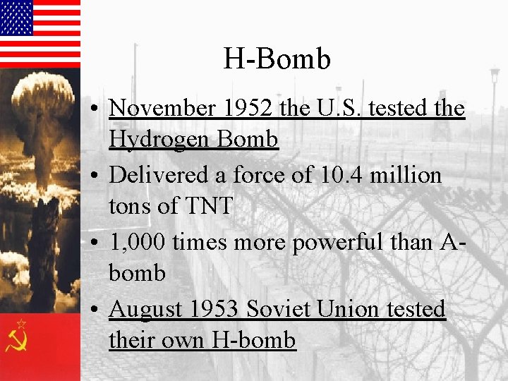 H-Bomb • November 1952 the U. S. tested the Hydrogen Bomb • Delivered a