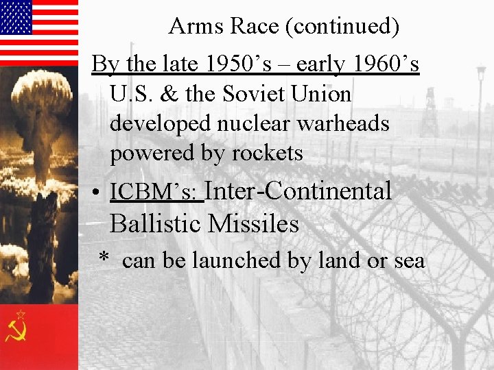 Arms Race (continued) By the late 1950’s – early 1960’s U. S. & the