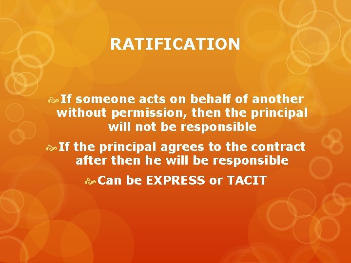 RATIFICATION If someone acts on behalf of another without permission, then the principal will