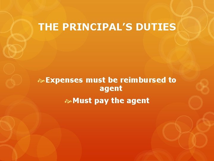 THE PRINCIPAL’S DUTIES Expenses must be reimbursed to agent Must pay the agent 