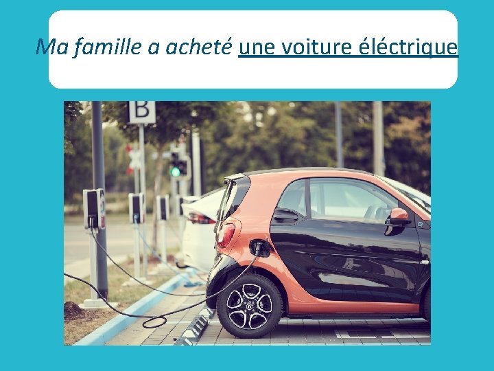 Ma famille a acheté une voiture éléctrique 