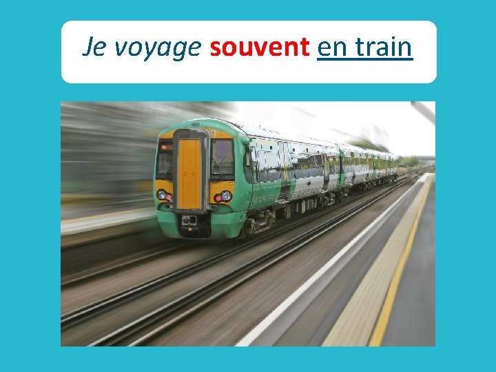 Je voyage souvent en train 