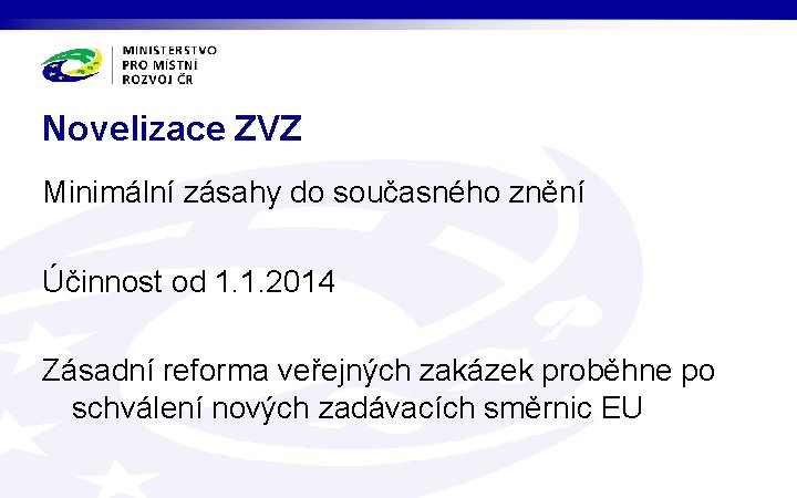Novelizace ZVZ Minimální zásahy do současného znění Účinnost od 1. 1. 2014 Zásadní reforma
