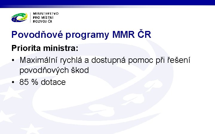 Povodňové programy MMR ČR Priorita ministra: • Maximální rychlá a dostupná pomoc při řešení