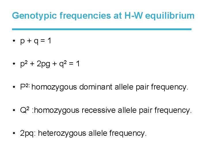 Genotypic frequencies at H-W equilibrium • p+q=1 • p 2 + 2 pg +