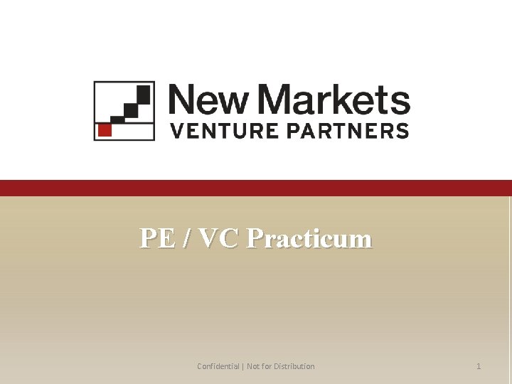 PE / VC Practicum Confidential | Not for Distribution 1 