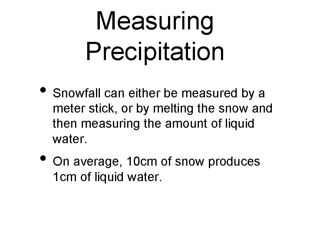 Measuring Precipitation • Snowfall can either be measured by a meter stick, or by