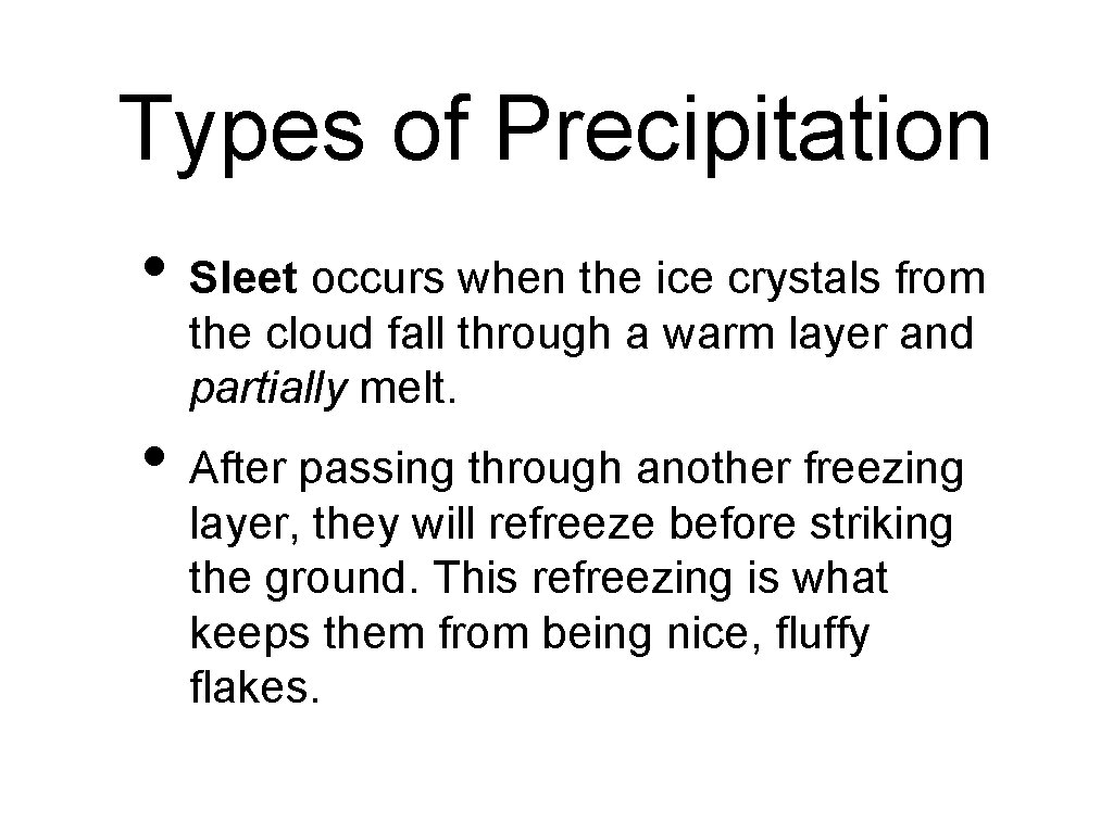 Types of Precipitation • Sleet occurs when the ice crystals from the cloud fall
