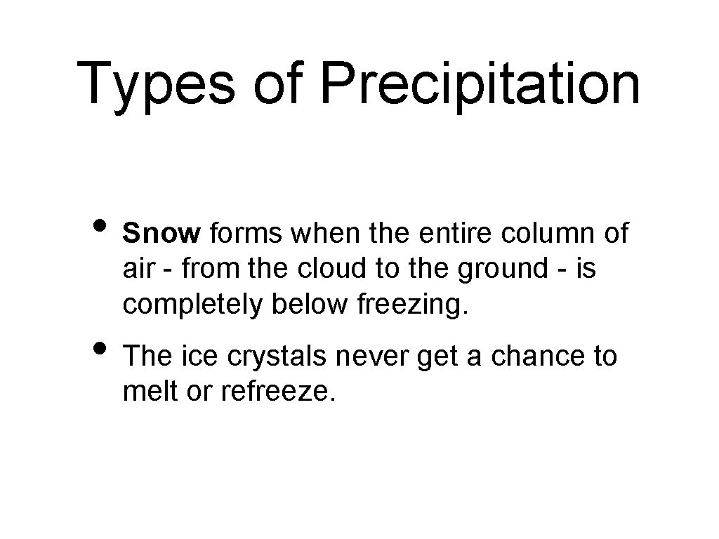 Types of Precipitation • Snow forms when the entire column of air - from