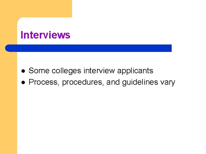Interviews l l Some colleges interview applicants Process, procedures, and guidelines vary 