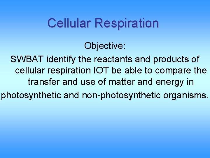Cellular Respiration Objective: SWBAT identify the reactants and products of cellular respiration IOT be