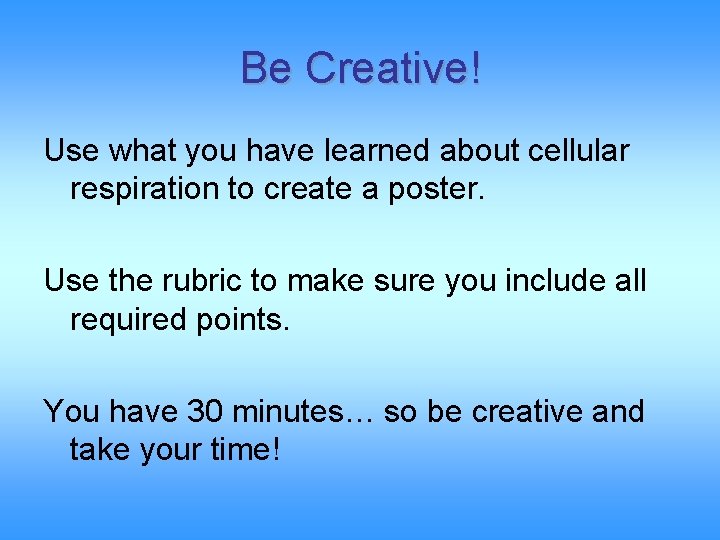 Be Creative! Use what you have learned about cellular respiration to create a poster.