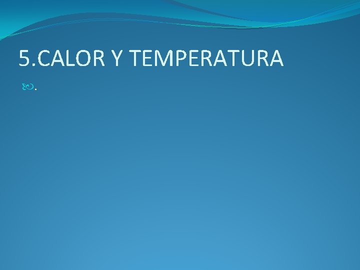 5. CALOR Y TEMPERATURA . 