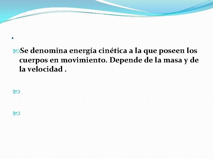 . Se denomina energía cinética a la que poseen los cuerpos en movimiento. Depende