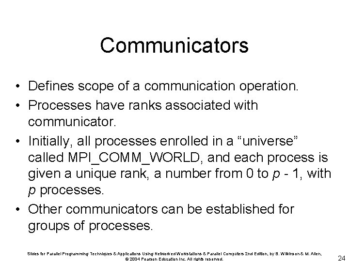 Communicators • Defines scope of a communication operation. • Processes have ranks associated with