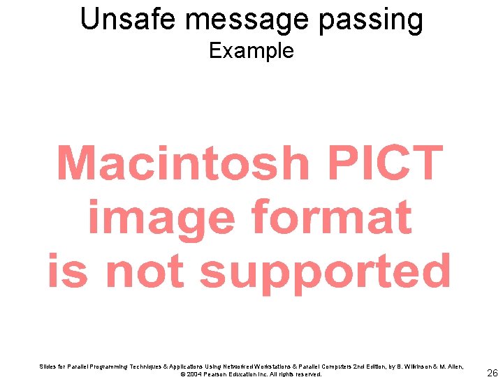 Unsafe message passing Example Slides for Parallel Programming Techniques & Applications Using Networked Workstations